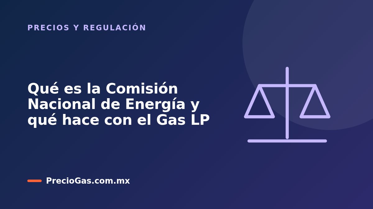 Qué es la Comisión Nacional de Energía y qué hace con el Gas LP